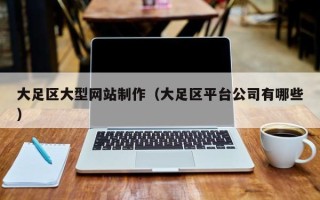 襄垣大足区大型网站制作（大足区平台公司有哪些）