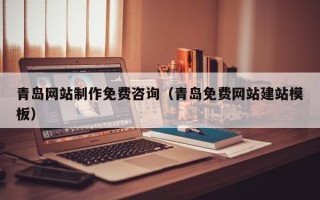 襄垣青岛网站制作免费咨询（青岛免费网站建站模板）