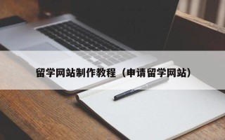 襄垣留学网站制作教程（申请留学网站）