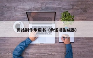 襄垣网站制作承诺书（承诺书生成器）